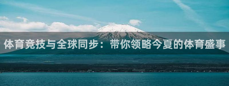 体育竞技与全球同步：带你领略今夏的体育盛事